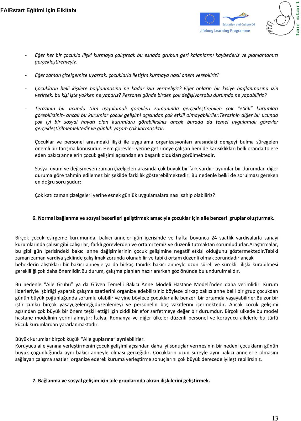 Eğer onların bir kişiye bağlanmasına izin verirsek, bu kişi işte yokken ne yaparız? Personel günde birden çok değişiyorsabu durumda ne yapabiliriz?