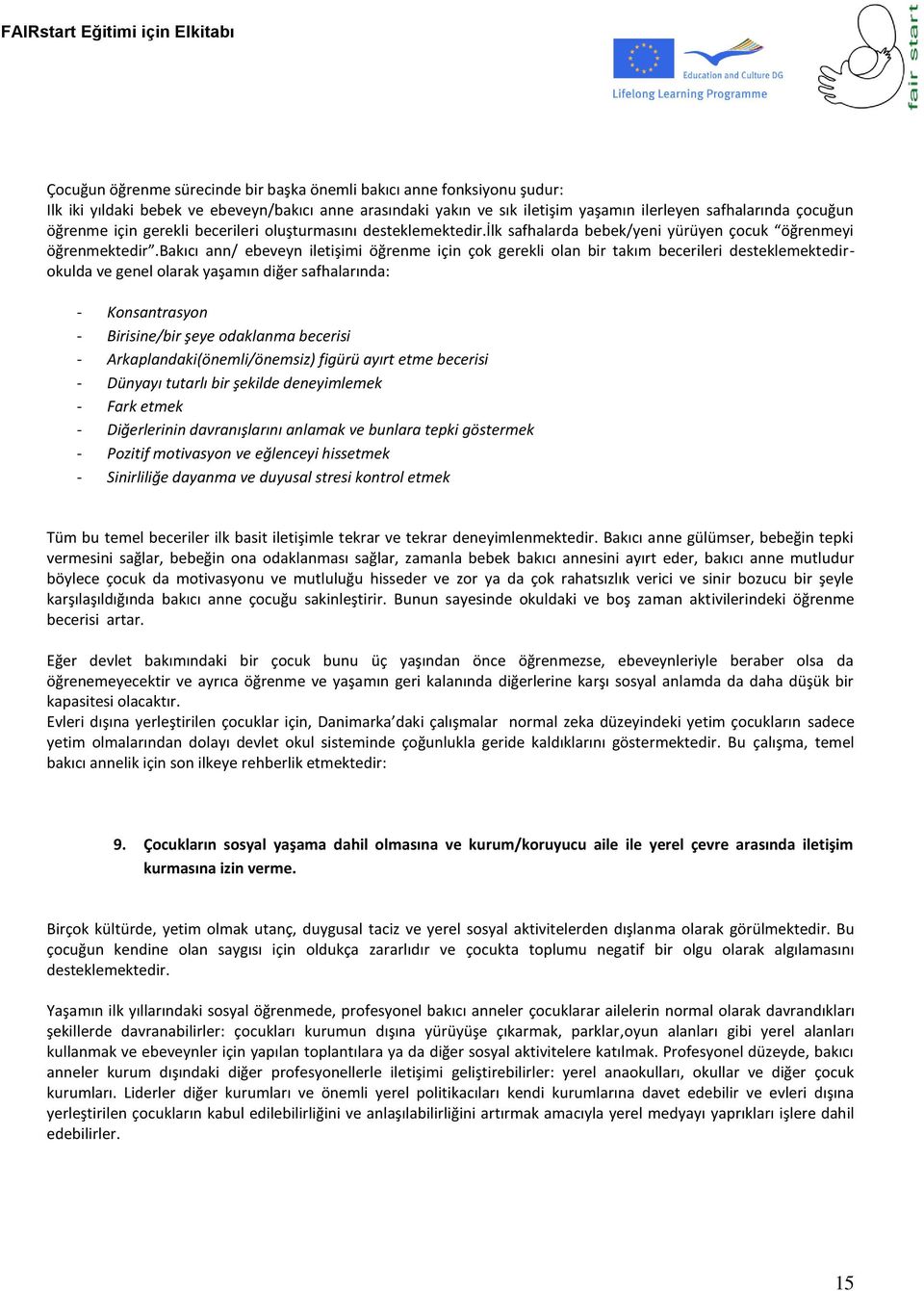 bakıcı ann/ ebeveyn iletişimi öğrenme için çok gerekli olan bir takım becerileri desteklemektedirokulda ve genel olarak yaşamın diğer safhalarında: - Konsantrasyon - Birisine/bir şeye odaklanma