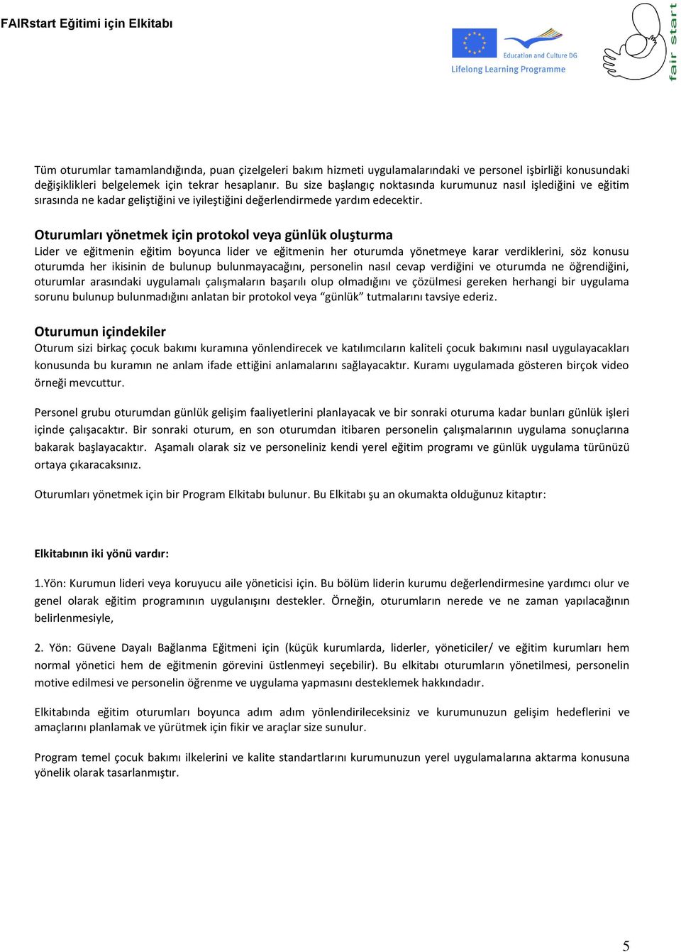 Oturumları yönetmek için protokol veya günlük oluşturma Lider ve eğitmenin eğitim boyunca lider ve eğitmenin her oturumda yönetmeye karar verdiklerini, söz konusu oturumda her ikisinin de bulunup