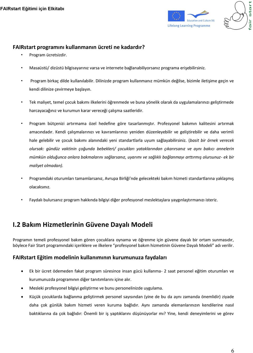 Tek maliyet, temel çocuk bakımı ilkelerini öğrenmede ve buna yönelik olarak da uygulamalarınızı geliştirmede harcayacağınız ve kurumun karar vereceği çalışma saatleridir.