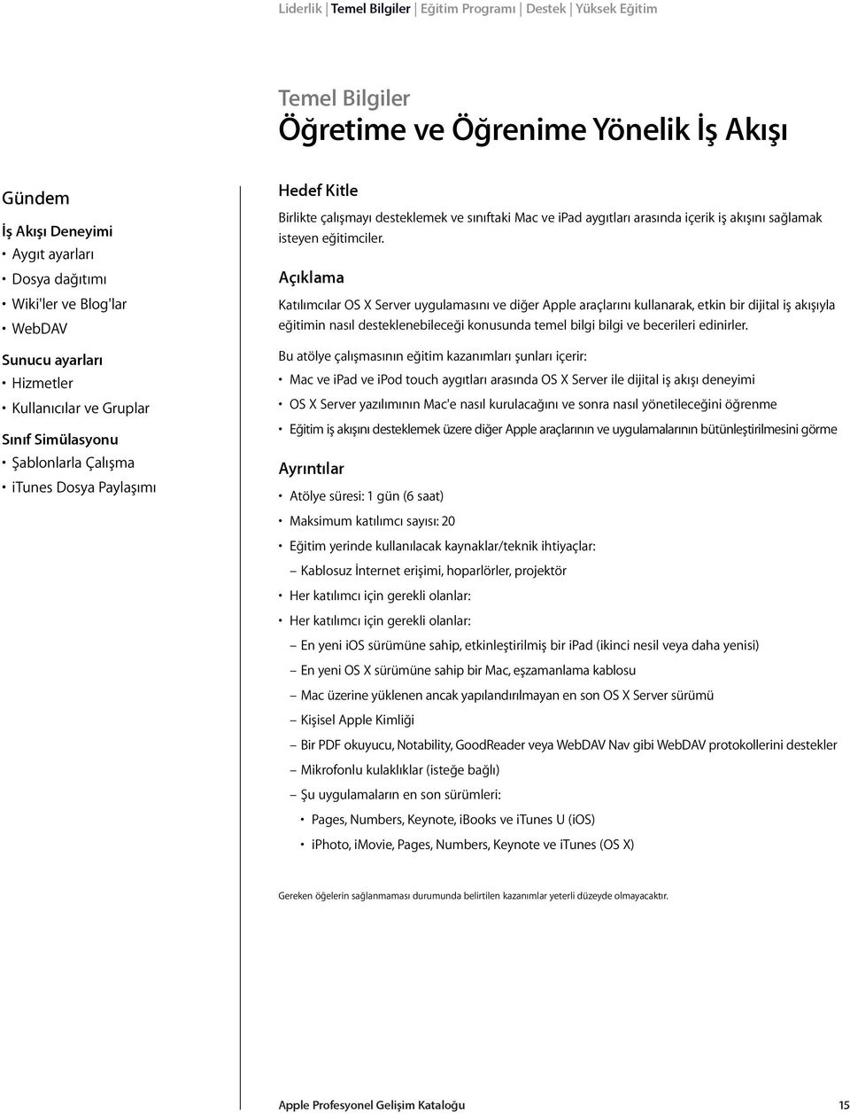 Katılımcılar OS X Server uygulamasını ve diğer Apple araçlarını kullanarak, etkin bir dijital iş akışıyla eğitimin nasıl desteklenebileceği konusunda temel bilgi bilgi ve becerileri edinirler.