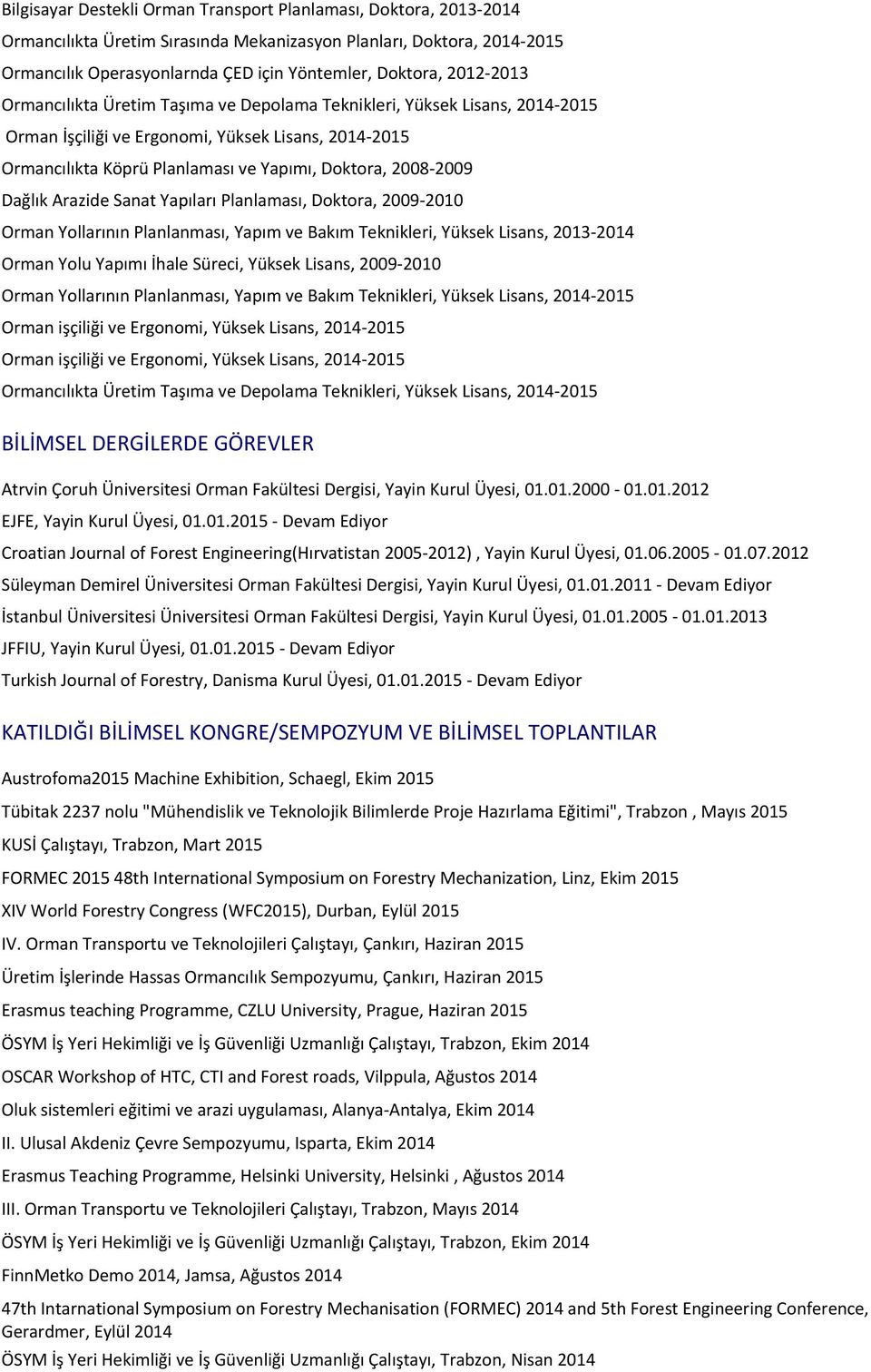 Yüksek Lisans, 2014-2015 Ormancılıkta Köprü Planlaması ve Yapımı, Doktora, 2008-2009 Dağlık Arazide Sanat Yapıları Planlaması, Doktora, 2009-2010 Orman Yollarının Planlanması, Yapım ve Bakım