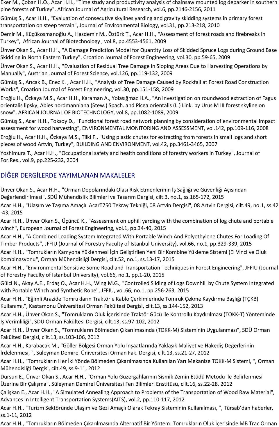 31, pp.213-218, 2010 Demir M., Küçükosmanoğlu A., Hasdemir M., Öztürk T., Acar H.H., "Assessment of forest roads and firebreaks in Turkey", African Journal of Biotechnology, vol.8, pp.