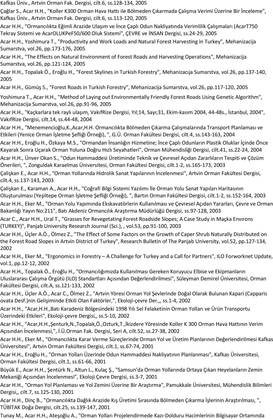 H., "Ormancılıkta Eğimli Arazide Ulaşım ve İnce Çaplı Odun Nakliyatında Verimlilik Çalışmaları (AcarT750 Tekray Sistemi ve AcarOLUKPeF50/600 Oluk Sistemi", ÇEVRE ve İNSAN Dergisi, ss.