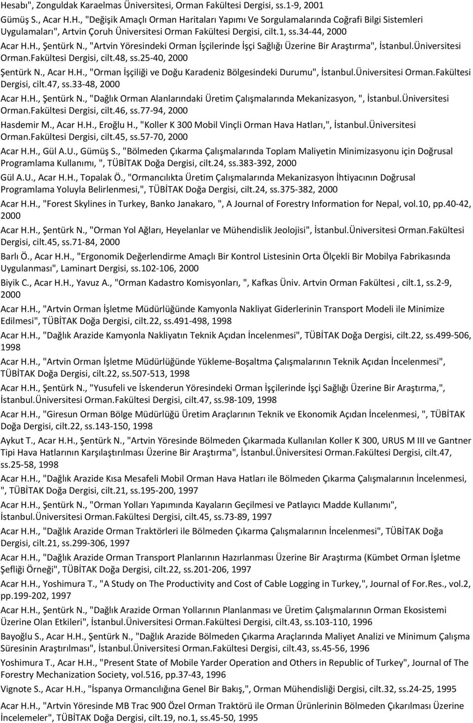 34-44, 2000 Acar H.H., Şentürk N., "Artvin Yöresindeki Orman İşçilerinde İşçi Sağlığı Üzerine Bir Araştırma", İstanbul.Üniversitesi Orman.Fakültesi Dergisi, cilt.48, ss.25-40, 2000 Şentürk N., Acar H.