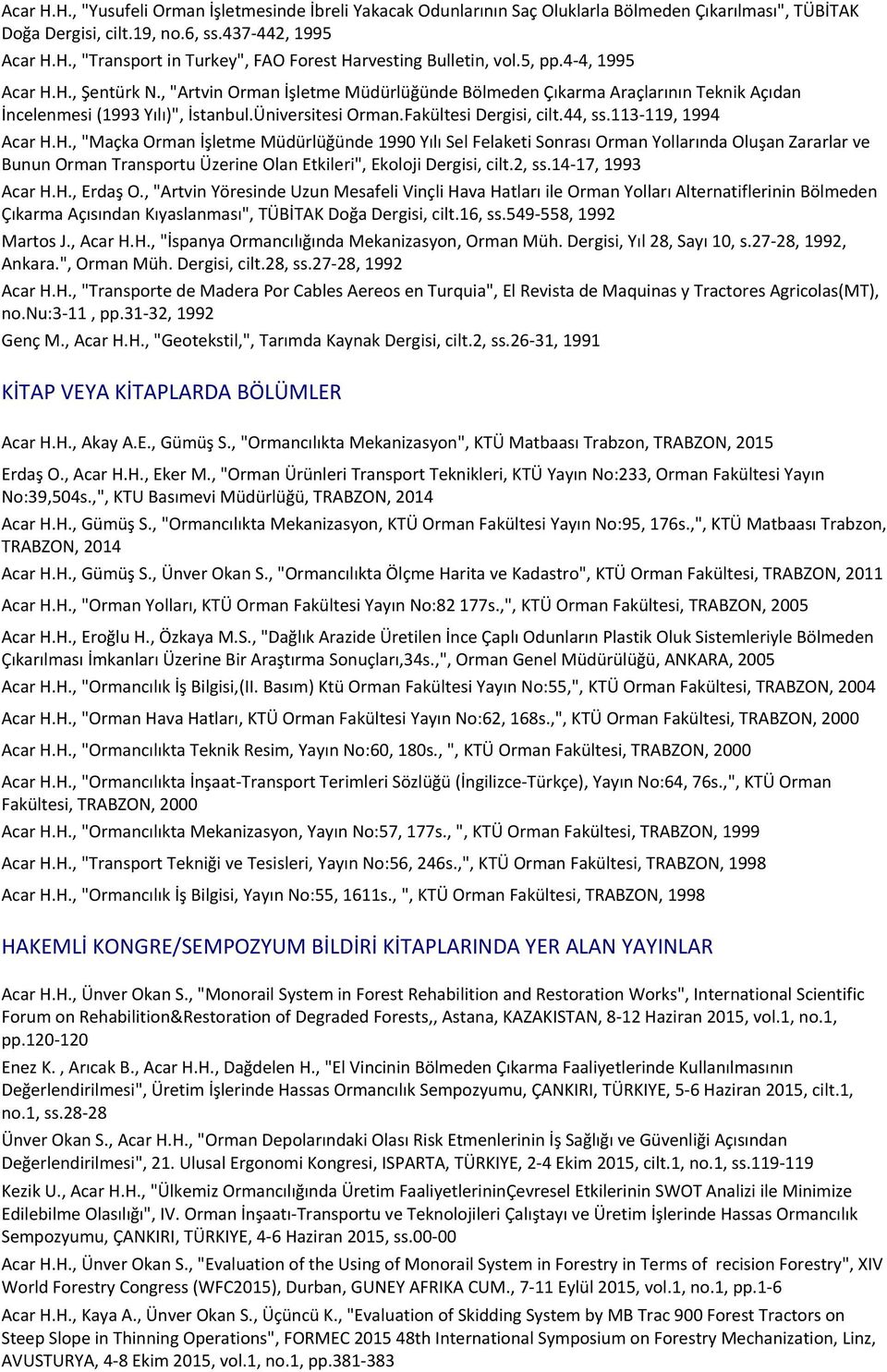 44, ss.113-119, 1994 Acar H.H., "Maçka Orman İşletme Müdürlüğünde 1990 Yılı Sel Felaketi Sonrası Orman Yollarında Oluşan Zararlar ve Bunun Orman Transportu Üzerine Olan Etkileri", Ekoloji Dergisi, cilt.