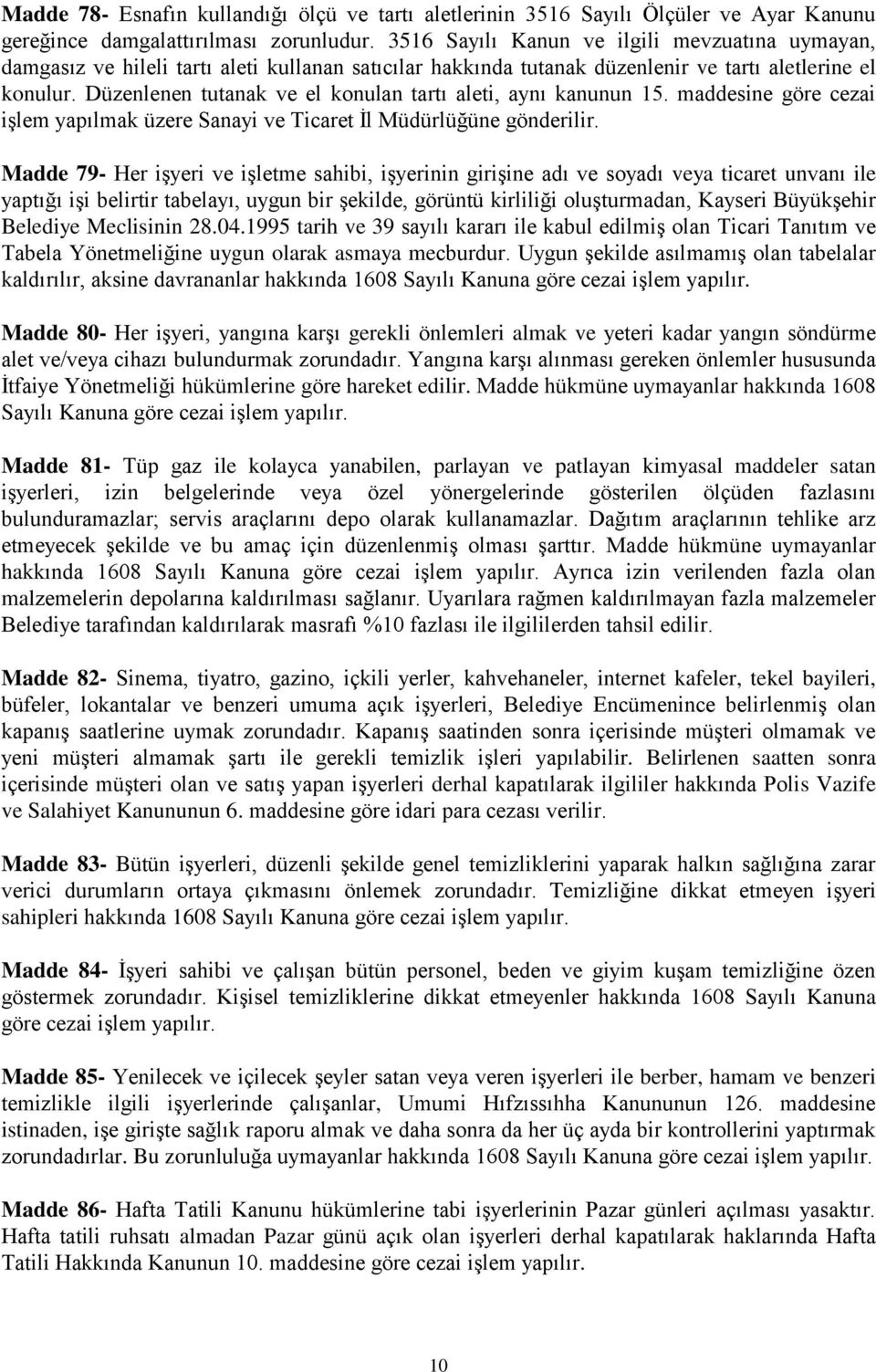 Düzenlenen tutanak ve el konulan tartı aleti, aynı kanunun 15. maddesine göre cezai işlem yapılmak üzere Sanayi ve Ticaret İl Müdürlüğüne gönderilir.