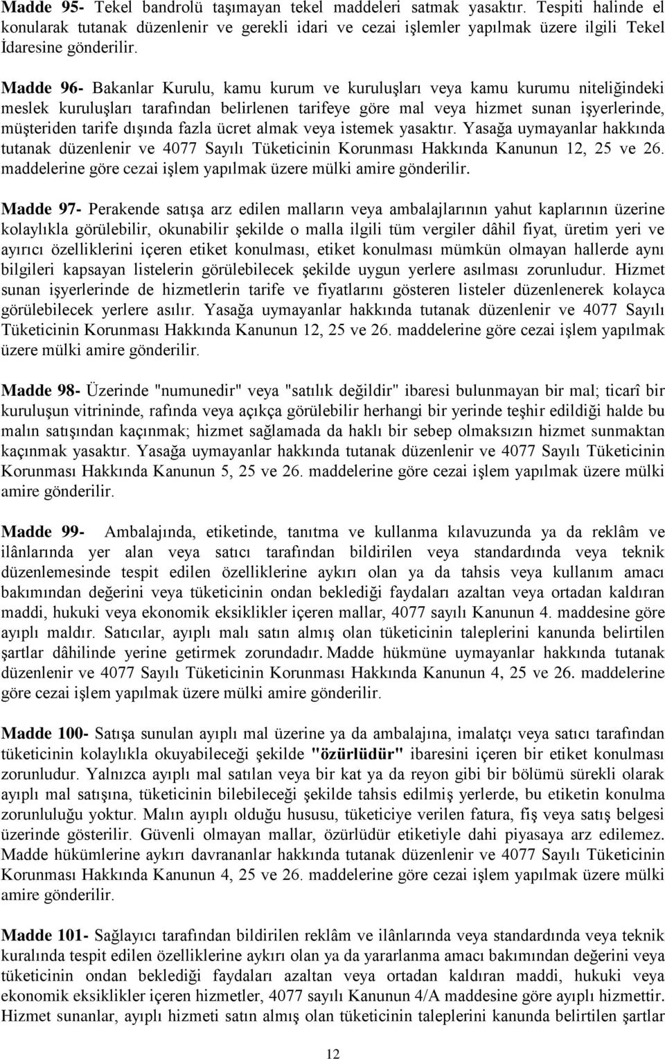 dışında fazla ücret almak veya istemek yasaktır. Yasağa uymayanlar hakkında tutanak düzenlenir ve 4077 Sayılı Tüketicinin Korunması Hakkında Kanunun 12, 25 ve 26.