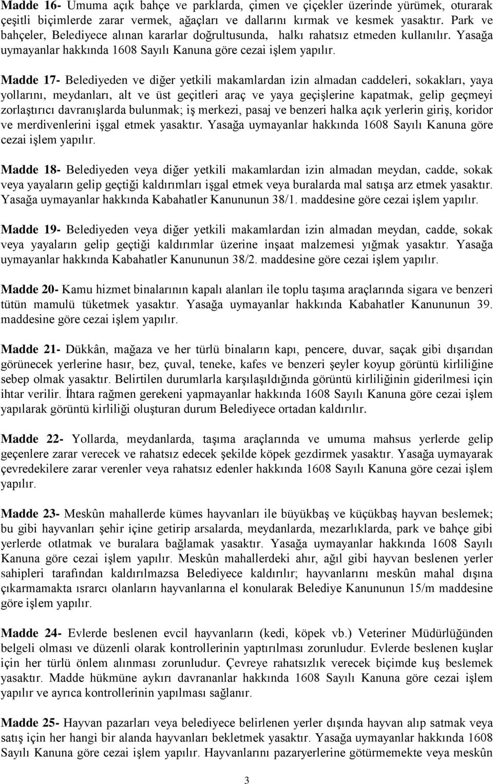 Madde 17- Belediyeden ve diğer yetkili makamlardan izin almadan caddeleri, sokakları, yaya yollarını, meydanları, alt ve üst geçitleri araç ve yaya geçişlerine kapatmak, gelip geçmeyi zorlaştırıcı