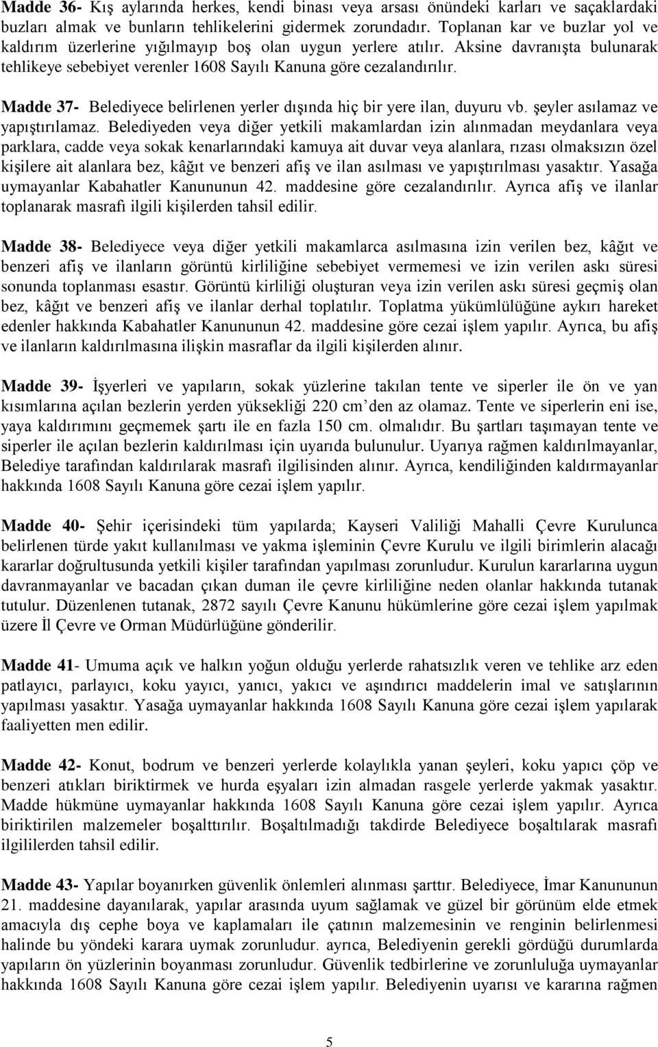 Madde 37- Belediyece belirlenen yerler dışında hiç bir yere ilan, duyuru vb. şeyler asılamaz ve yapıştırılamaz.