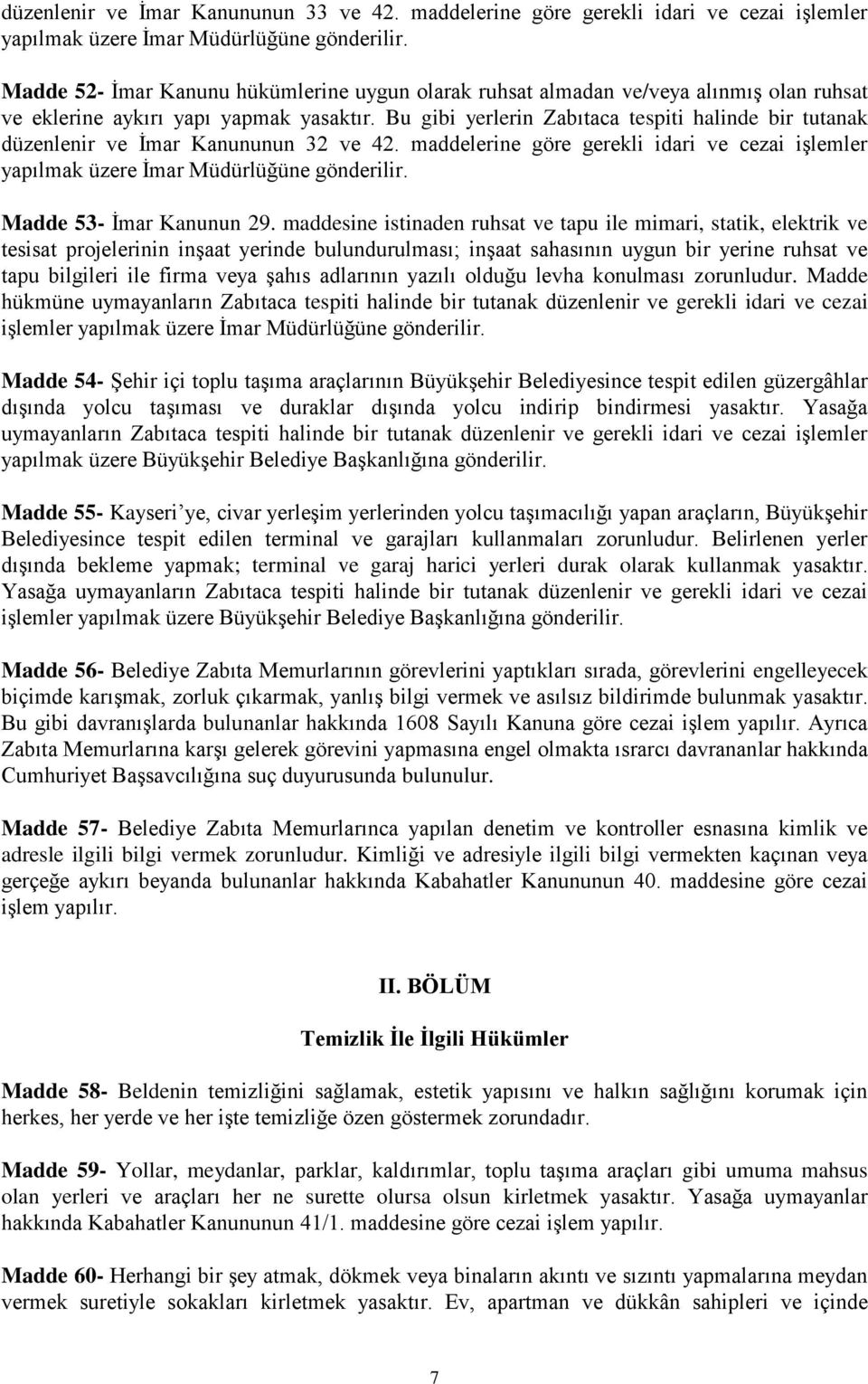 Bu gibi yerlerin Zabıtaca tespiti halinde bir tutanak düzenlenir ve İmar Kanununun 32 ve 42. maddelerine göre gerekli idari ve cezai işlemler yapılmak üzere İmar Müdürlüğüne gönderilir.