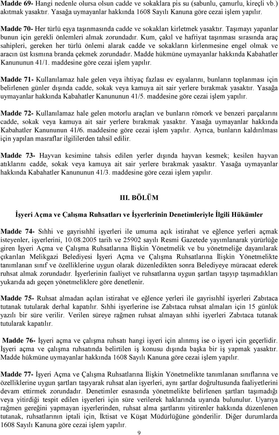 Kum, çakıl ve hafriyat taşınması sırasında araç sahipleri, gereken her türlü önlemi alarak cadde ve sokakların kirlenmesine engel olmak ve aracın üst kısmına branda çekmek zorundadır.