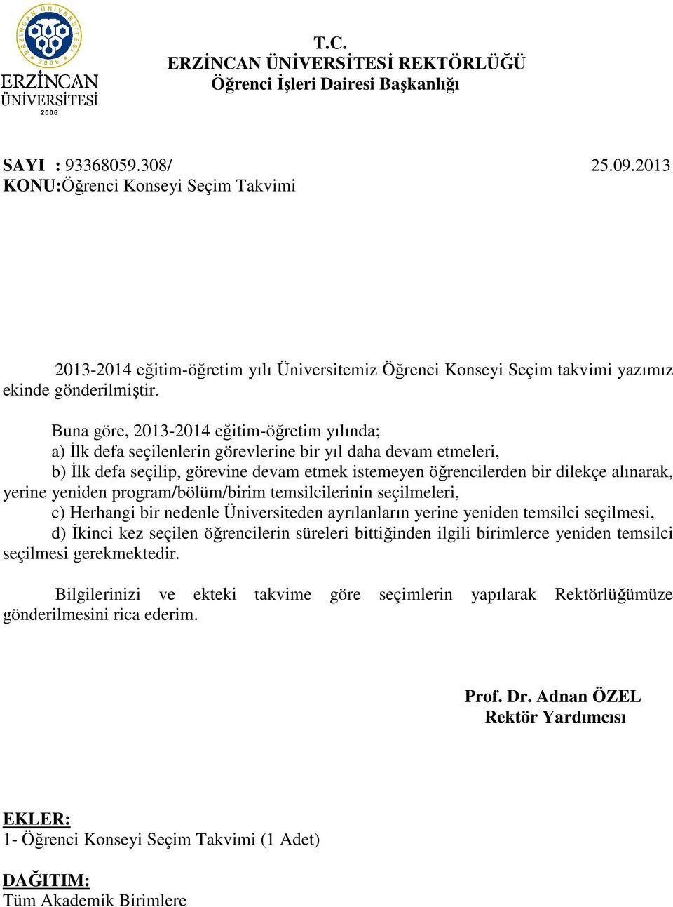 Buna göre, 2013-2014 eğitim-öğretim yılında; a) İlk defa seçilenlerin görevlerine bir yıl daha devam etmeleri, b) İlk defa seçilip, görevine devam etmek istemeyen öğrencilerden bir dilekçe alınarak,