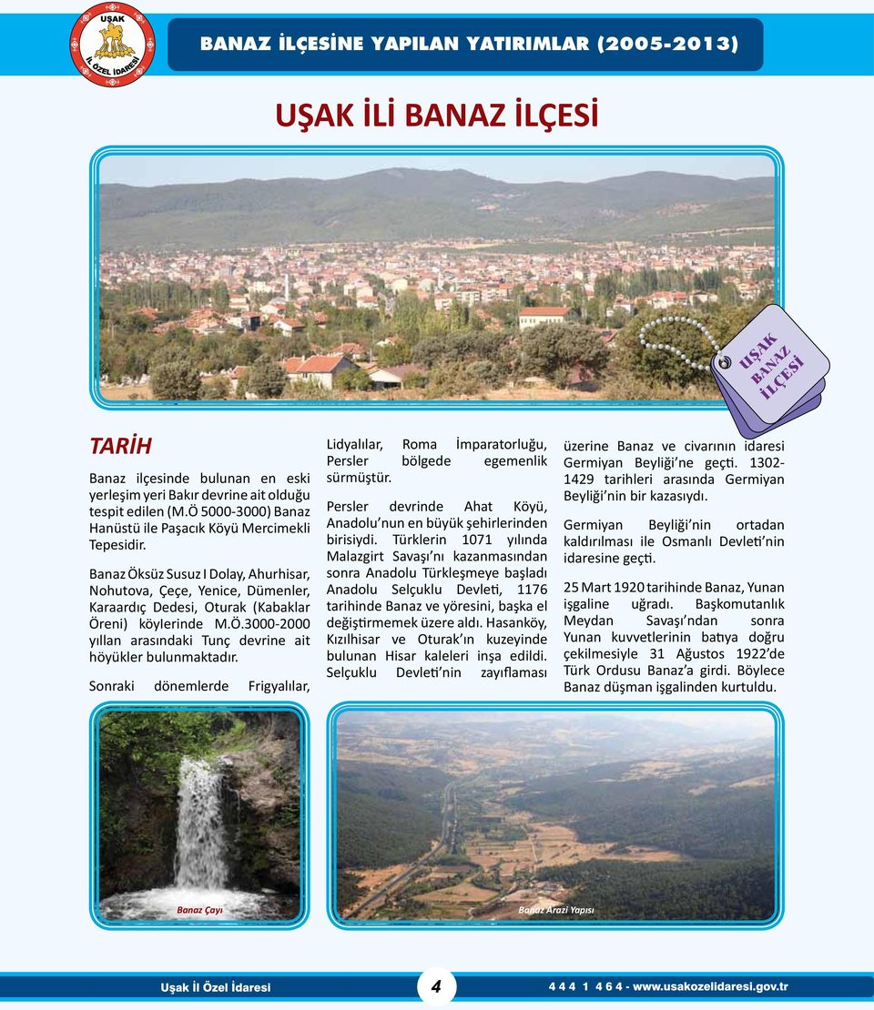 Sonraki dönemlerde Frigyalılar, Lidyalılar, Roma İmparatorluğu, Persler bölgede egemenlik sürmüştür. Persler devrinde Ahat Köyü, Anadolu nun en büyük şehirlerinden birisiydi.