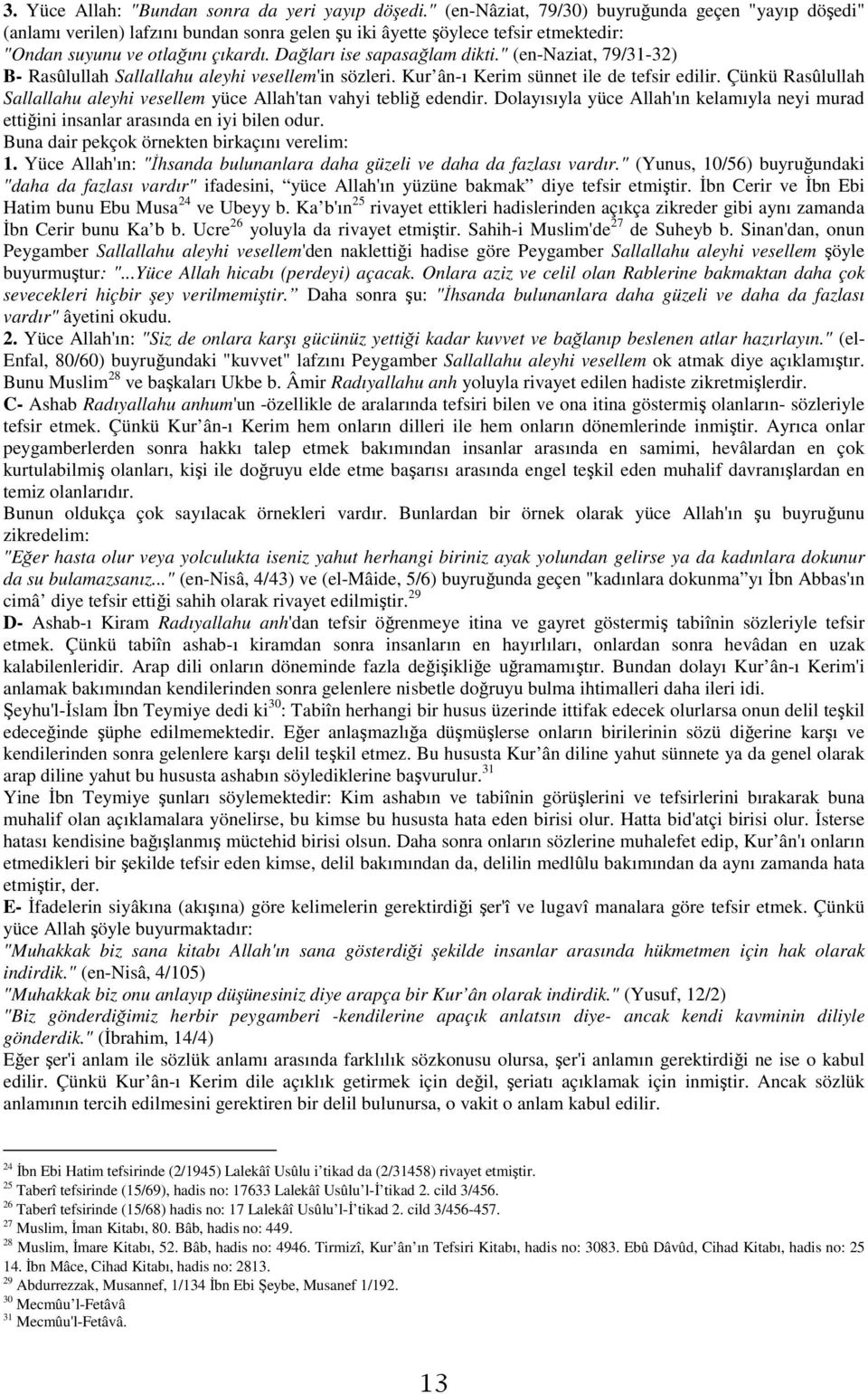 Dağları ise sapasağlam dikti." (en-naziat, 79/31-32) B- Rasûlullah Sallallahu aleyhi vesellem'in sözleri. Kur ân-ı Kerim sünnet ile de tefsir edilir.