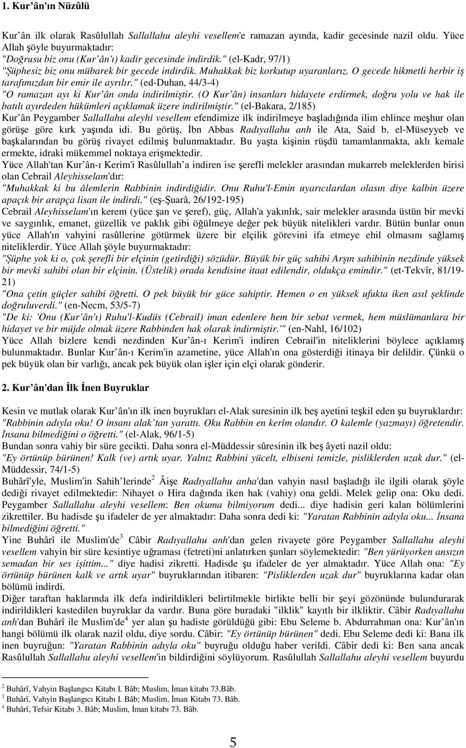 O gecede hikmetli herbir iş tarafımızdan bir emir ile ayrılır." (ed-duhan, 44/3-4) "O ramazan ayı ki Kur ân onda indirilmiştir.