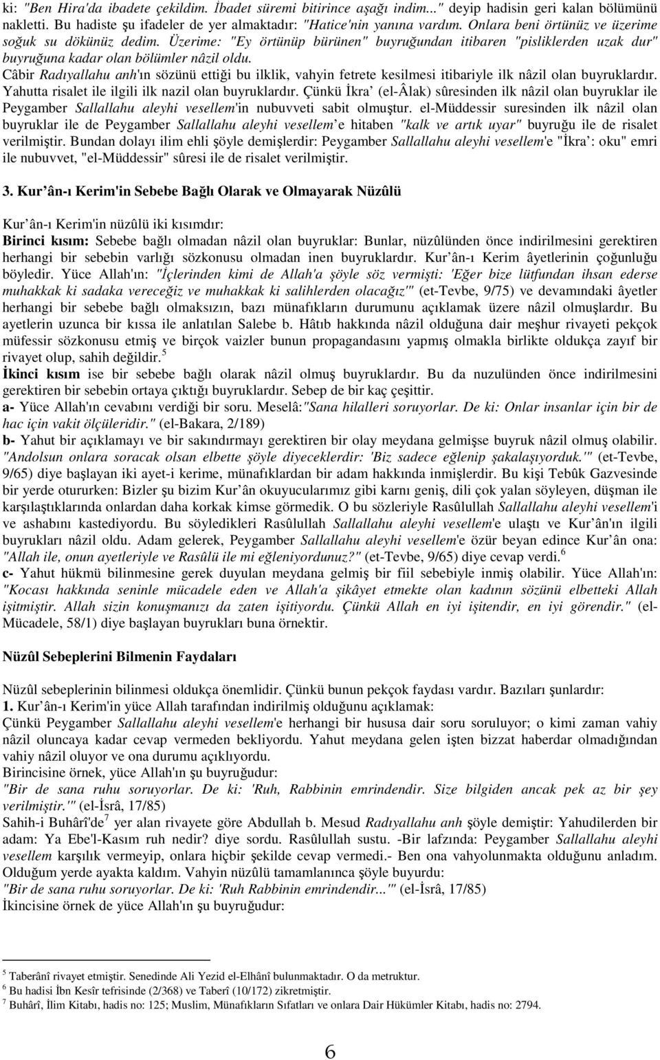 Câbir Radıyallahu anh'ın sözünü ettiği bu ilklik, vahyin fetrete kesilmesi itibariyle ilk nâzil olan buyruklardır. Yahutta risalet ile ilgili ilk nazil olan buyruklardır.