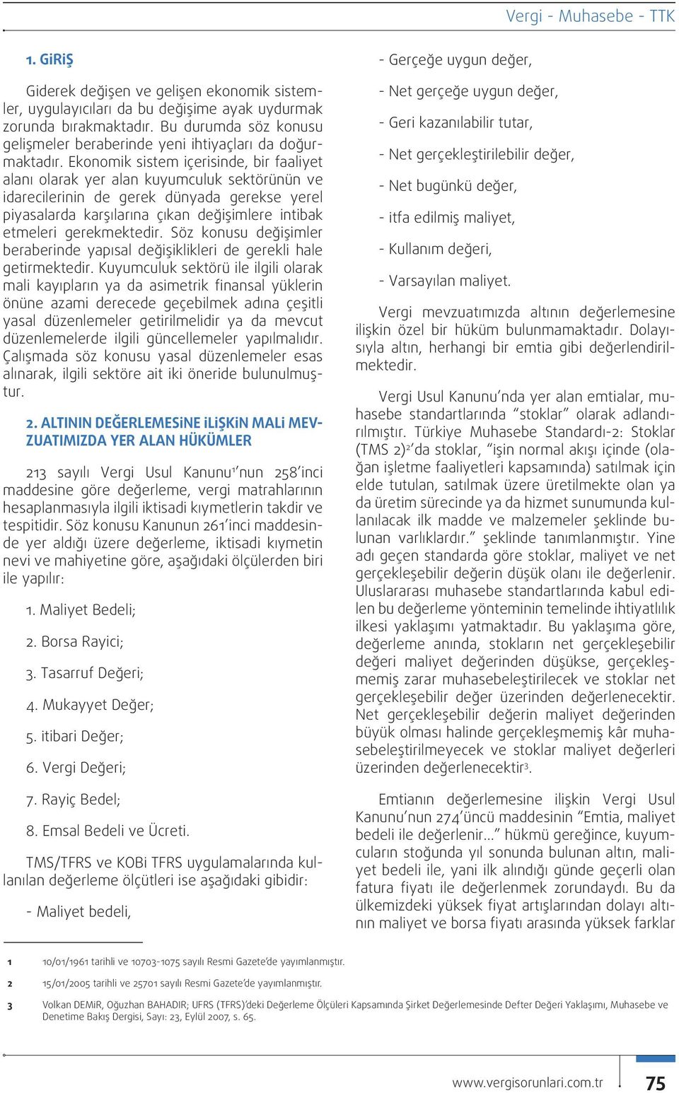 Ekonomik sistem içerisinde, bir faaliyet alanı olarak yer alan kuyumculuk sektörünün ve idarecilerinin de gerek dünyada gerekse yerel piyasalarda karşılarına çıkan değişimlere intibak etmeleri