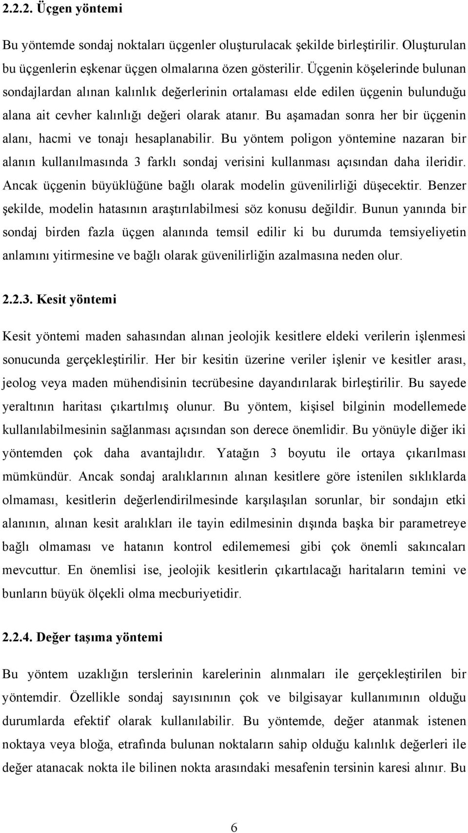 Bu aşamadan sonra her bir üçgenin alanı, hacmi ve tonajı hesaplanabilir. Bu yöntem poligon yöntemine nazaran bir alanın kullanılmasında 3 farklı sondaj verisini kullanması açısından daha ileridir.