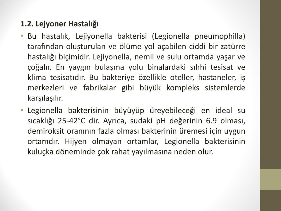 Bu bakteriye özellikle oteller, hastaneler, iş merkezleri ve fabrikalar gibi büyük kompleks sistemlerde karşılaşılır.