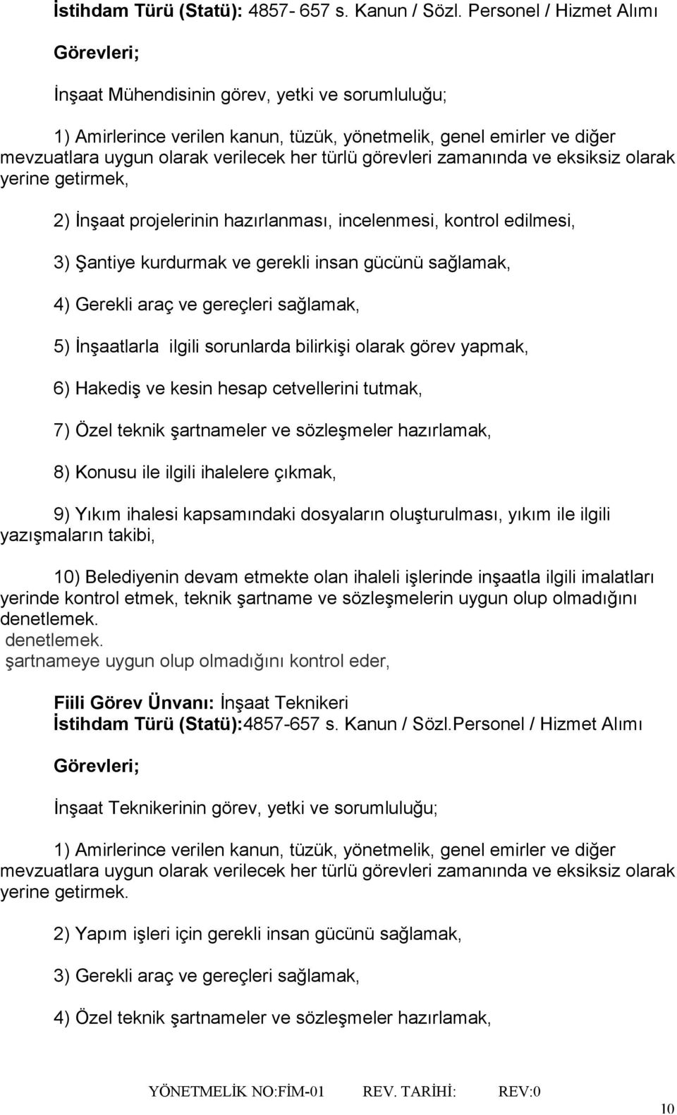 sağlamak, 4) Gerekli araç ve gereçleri sağlamak, 5) İnşaatlarla ilgili sorunlarda bilirkişi olarak görev yapmak, 6) Hakediş ve kesin hesap cetvellerini tutmak, 7) Özel teknik şartnameler ve