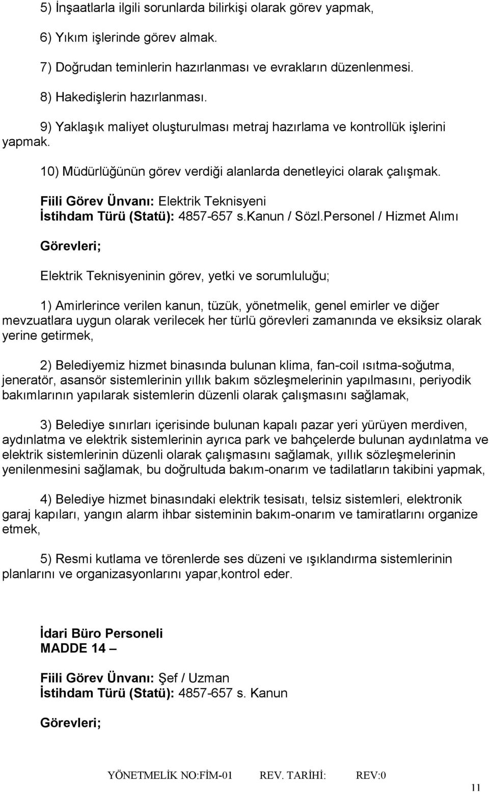 Fiili Görev Ünvanı: Elektrik Teknisyeni İstihdam Türü (Statü): 4857-657 s.kanun / Sözl.