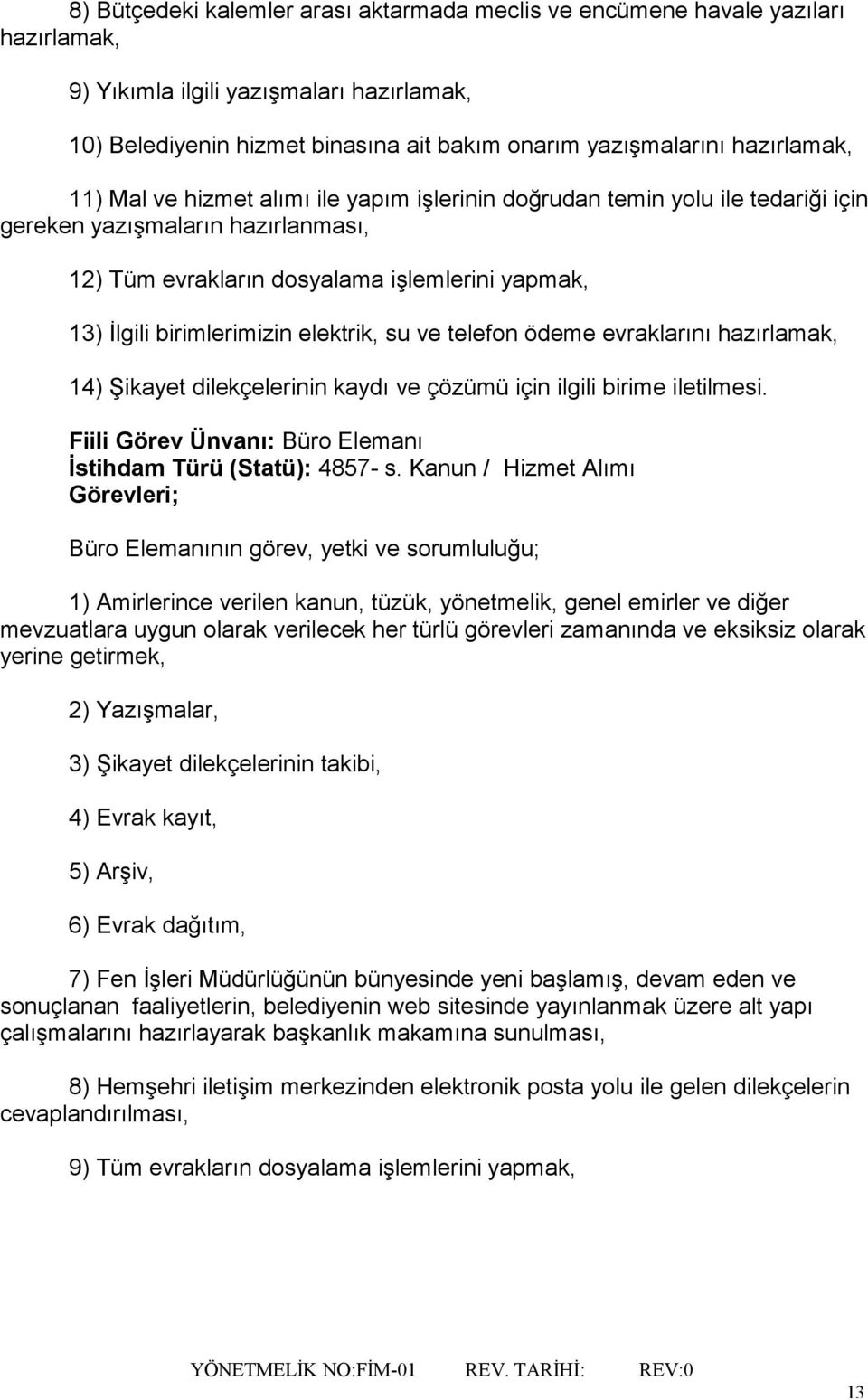 birimlerimizin elektrik, su ve telefon ödeme evraklarını hazırlamak, 14) Şikayet dilekçelerinin kaydı ve çözümü için ilgili birime iletilmesi.