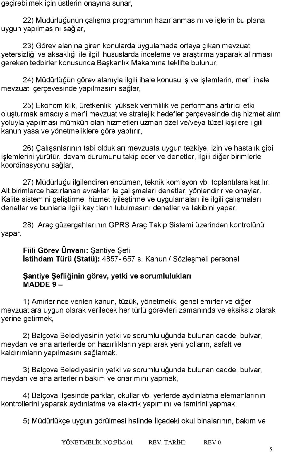 ihale konusu iş ve işlemlerin, mer i ihale mevzuatı çerçevesinde yapılmasını sağlar, 25) Ekonomiklik, üretkenlik, yüksek verimlilik ve performans artırıcı etki oluşturmak amacıyla mer i mevzuat ve