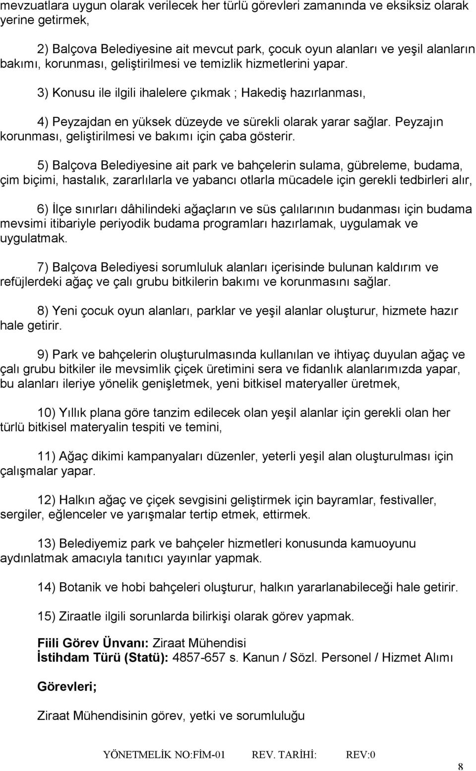 5) Balçova Belediyesine ait park ve bahçelerin sulama, gübreleme, budama, çim biçimi, hastalık, zararlılarla ve yabancı otlarla mücadele için gerekli tedbirleri alır, 6) İlçe sınırları dâhilindeki