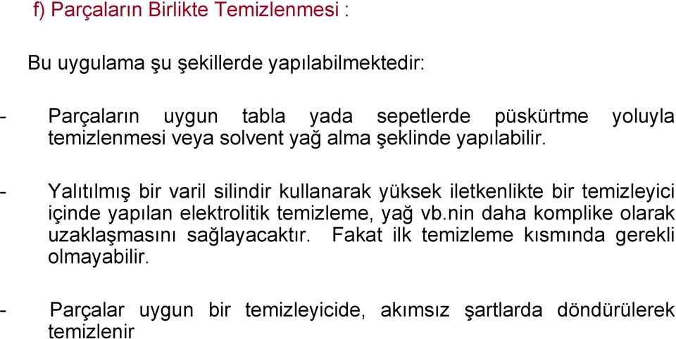 - Yalıtılmış bir varil silindir kullanarak yüksek iletkenlikte bir temizleyici içinde yapılan elektrolitik temizleme, yağ vb.