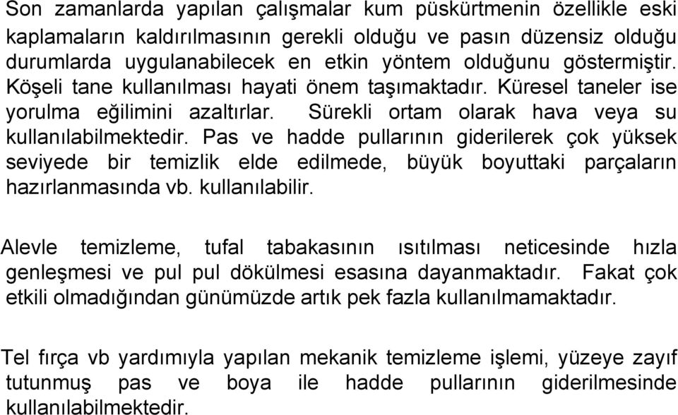 Pas ve hadde pullarının giderilerek çok yüksek seviyede bir temizlik elde edilmede, büyük boyuttaki parçaların hazırlanmasında vb. kullanılabilir.