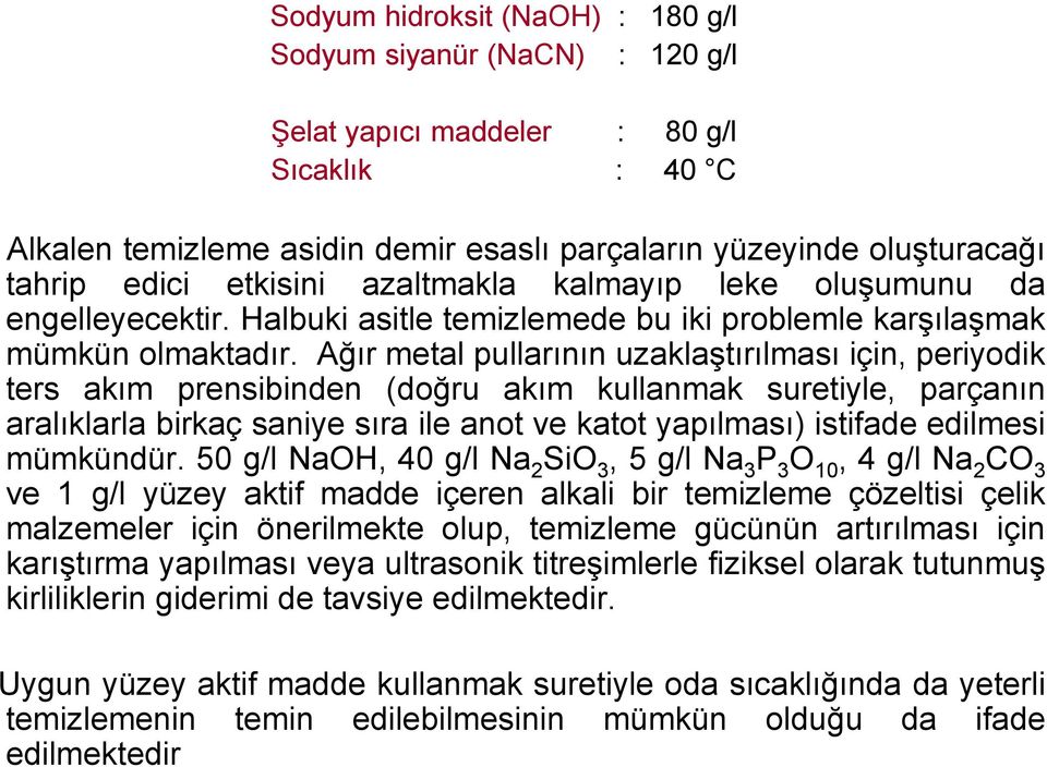 Ağır metal pullarının uzaklaştırılması için, periyodik ters akım prensibinden (doğru akım kullanmak suretiyle, parçanın aralıklarla birkaç saniye sıra ile anot ve katot yapılması) istifade edilmesi