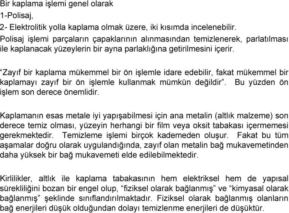 Zayıf bir kaplama mükemmel bir ön işlemle idare edebilir, fakat mükemmel bir kaplamayı zayıf bir ön işlemle kullanmak mümkün değildir. Bu yüzden ön işlem son derece önemlidir.