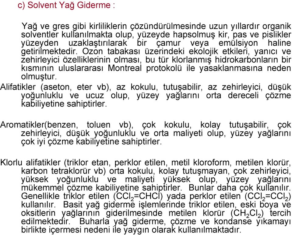 Ozon tabakası üzerindeki ekolojik etkileri, yanıcı ve zehirleyici özelliklerinin olması, bu tür klorlanmış hidrokarbonların bir kısmının uluslararası Montreal protokolü ile yasaklanmasına neden