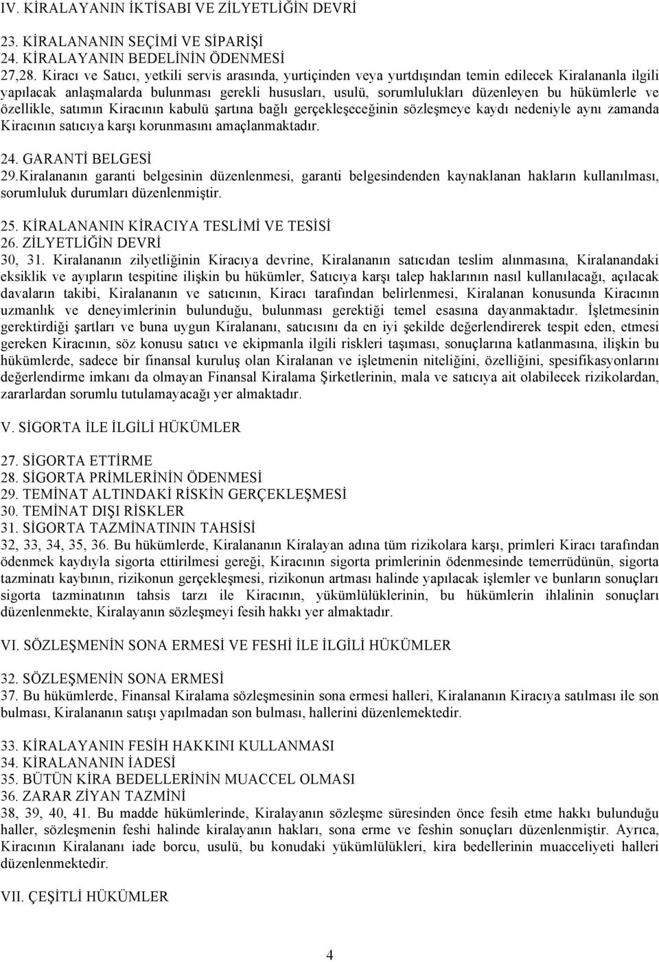 hükümlerle ve özellikle, satımın Kiracının kabulü şartına bağlı gerçekleşeceğinin sözleşmeye kaydı nedeniyle aynı zamanda Kiracının satıcıya karşı korunmasını amaçlanmaktadır. 24. GARANTİ BELGESİ 29.