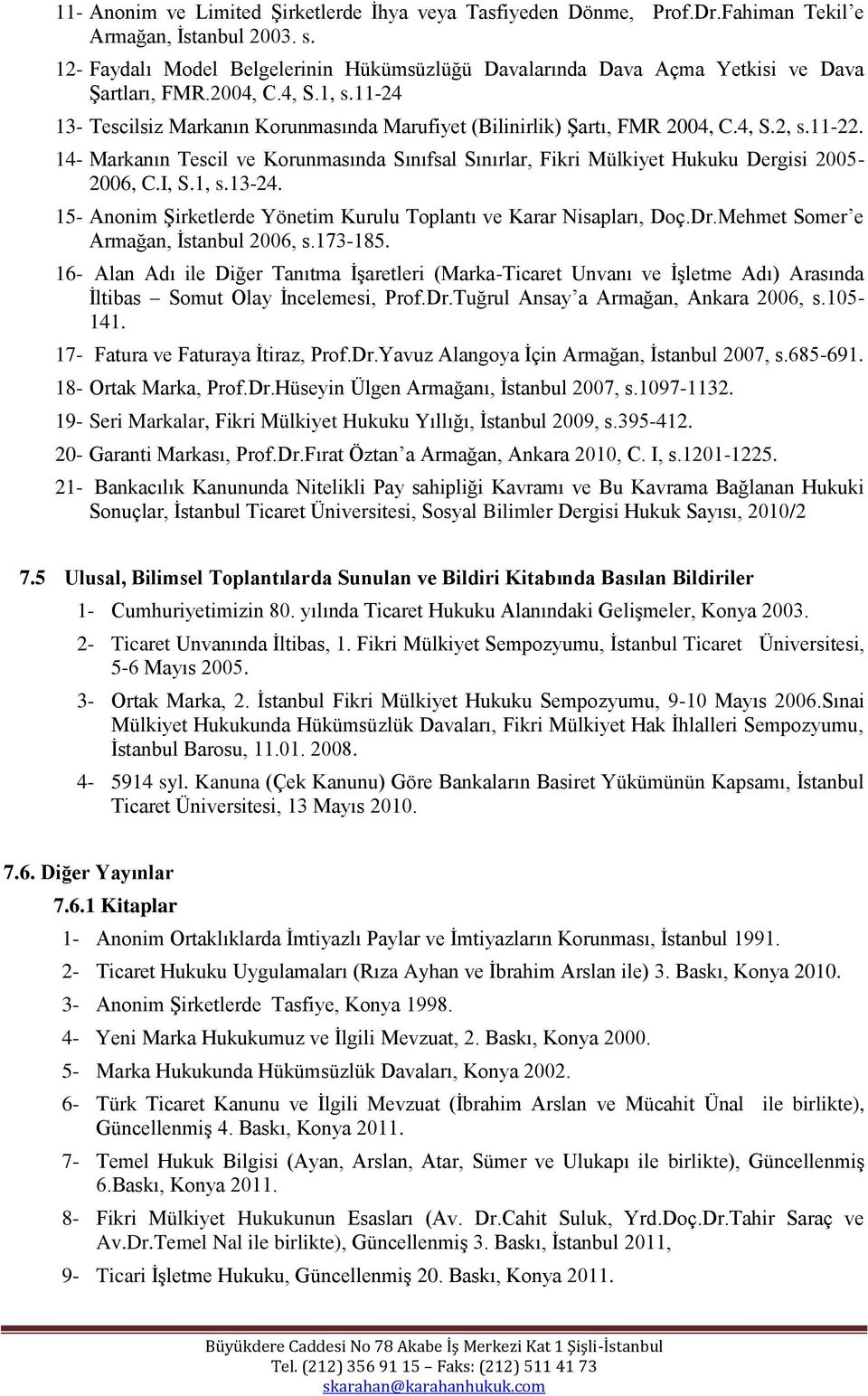 4, S.2, s.11-22. 14- Markanın Tescil ve Korunmasında Sınıfsal Sınırlar, Fikri Mülkiyet Hukuku Dergisi 2005-2006, C.I, S.1, s.13-24.