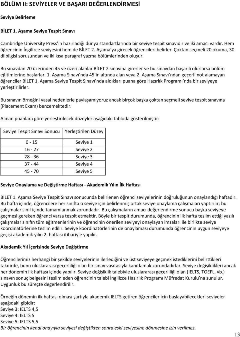 Aşama ya girecek öğrencileri belirler. Çoktan seçmeli 20 okuma, 30 dilbilgisi sorusundan ve iki kısa paragraf yazma bölümlerinden oluşur.