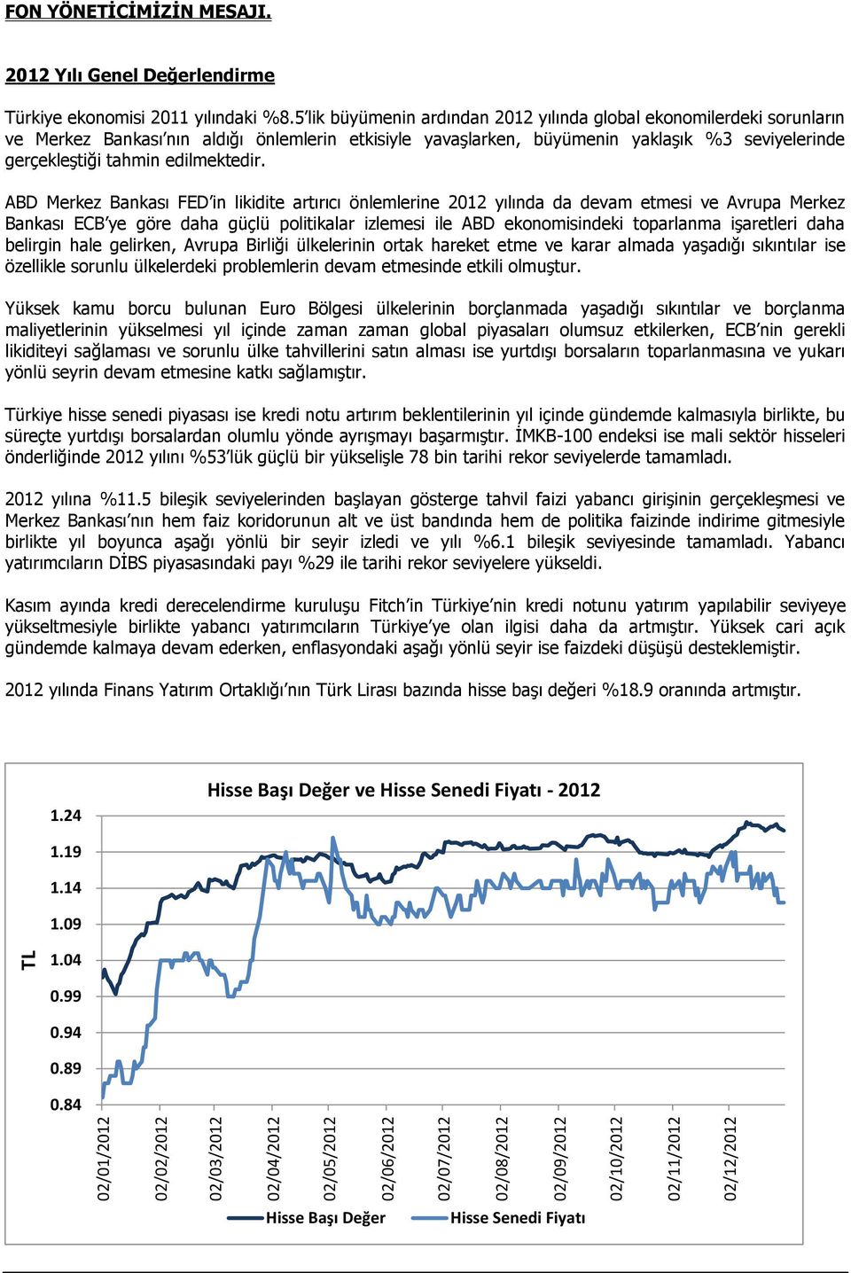 5 lik büyümenin ardından 2012 yılında global ekonomilerdeki sorunların ve Merkez Bankası nın aldığı önlemlerin etkisiyle yavaşlarken, büyümenin yaklaşık %3 seviyelerinde gerçekleştiği tahmin