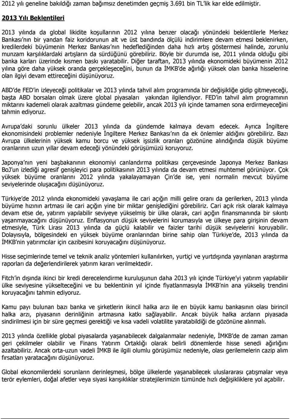 indirimlere devam etmesi beklenirken, kredilerdeki büyümenin Merkez Bankası nın hedeflediğinden daha hızlı artış göstermesi halinde, zorunlu munzam karşılıklardaki artışların da sürdüğünü görebiliriz.