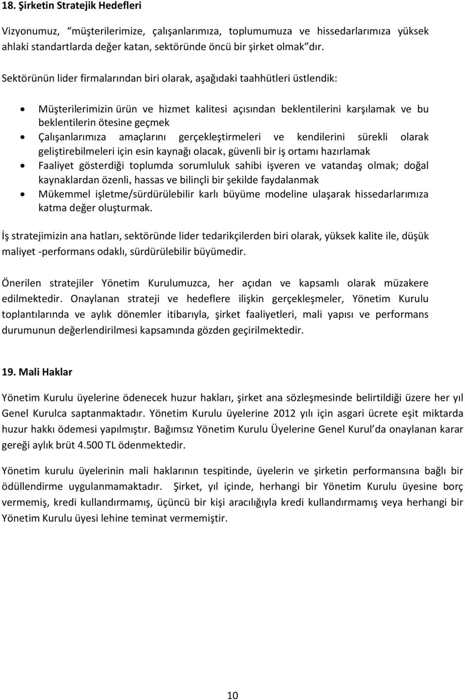 Çalışanlarımıza amaçlarını gerçekleştirmeleri ve kendilerini sürekli olarak geliştirebilmeleri için esin kaynağı olacak, güvenli bir iş ortamı hazırlamak Faaliyet gösterdiği toplumda sorumluluk