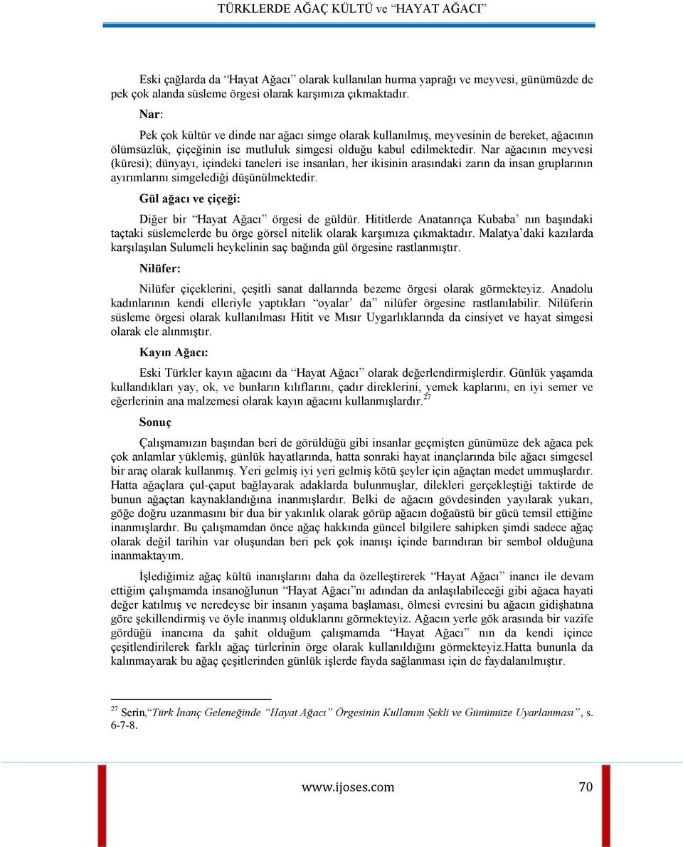 Nar ağacının meyvesi (küresi); dünyayı, içindeki taneleri ise insanları, her ikisinin arasındaki zarın da insan gruplarının ayırımlarını simgelediği düģünülmektedir.