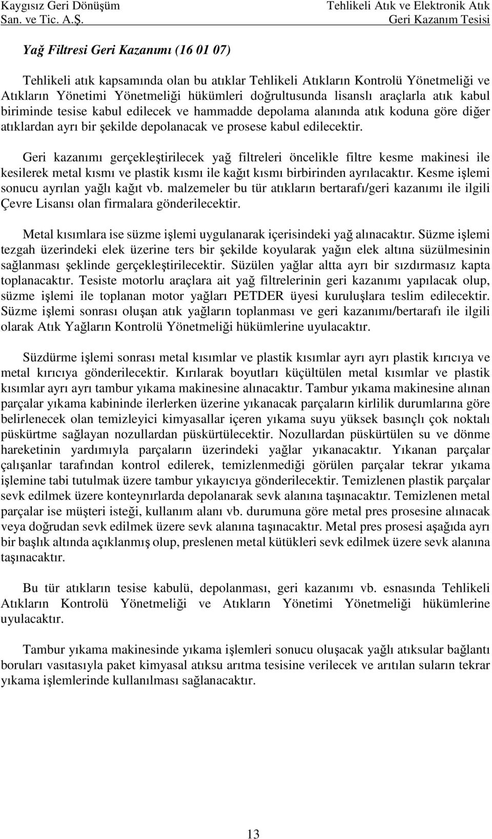 Yönetmeliği hükümleri doğrultusunda lisanslı araçlarla atık kabul biriminde tesise kabul edilecek ve hammadde depolama alanında atık koduna göre diğer atıklardan ayrı bir şekilde depolanacak ve