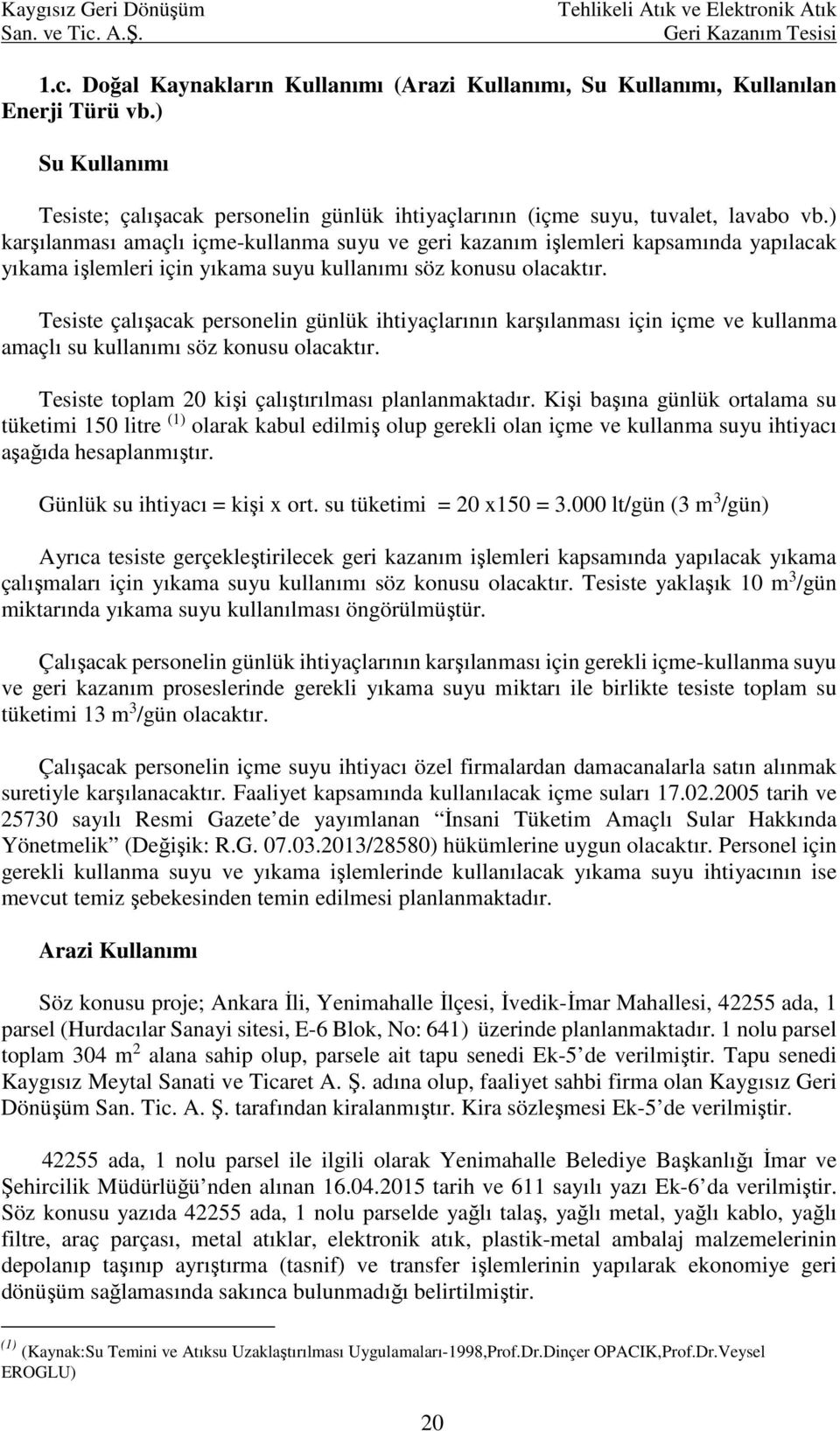 ) karşılanması amaçlı içme-kullanma suyu ve geri kazanım işlemleri kapsamında yapılacak yıkama işlemleri için yıkama suyu kullanımı söz konusu olacaktır.