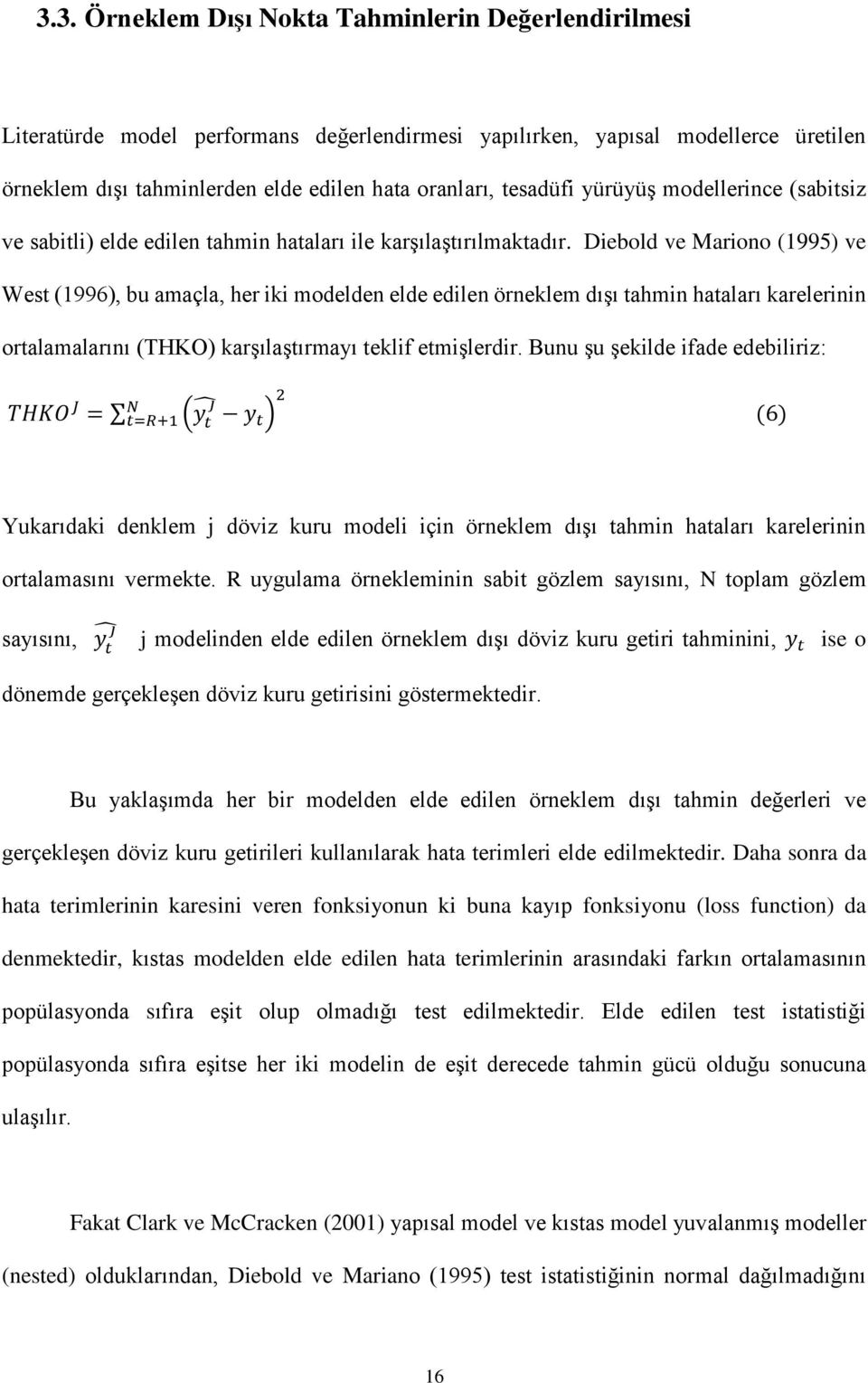 Diebold ve Mariono (1995) ve West (1996), bu amaçla, her iki modelden elde edilen örneklem dışı tahmin hataları karelerinin ortalamalarını (THKO) karşılaştırmayı teklif etmişlerdir.