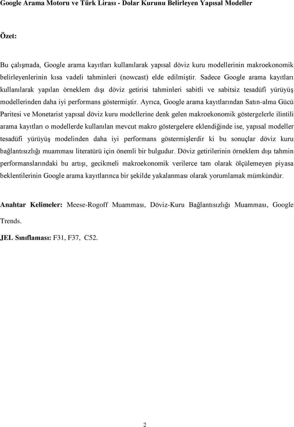 Sadece Google arama kayıtları kullanılarak yapılan örneklem dışı döviz getirisi tahminleri sabitli ve sabitsiz tesadüfi yürüyüş modellerinden daha iyi performans göstermiştir.