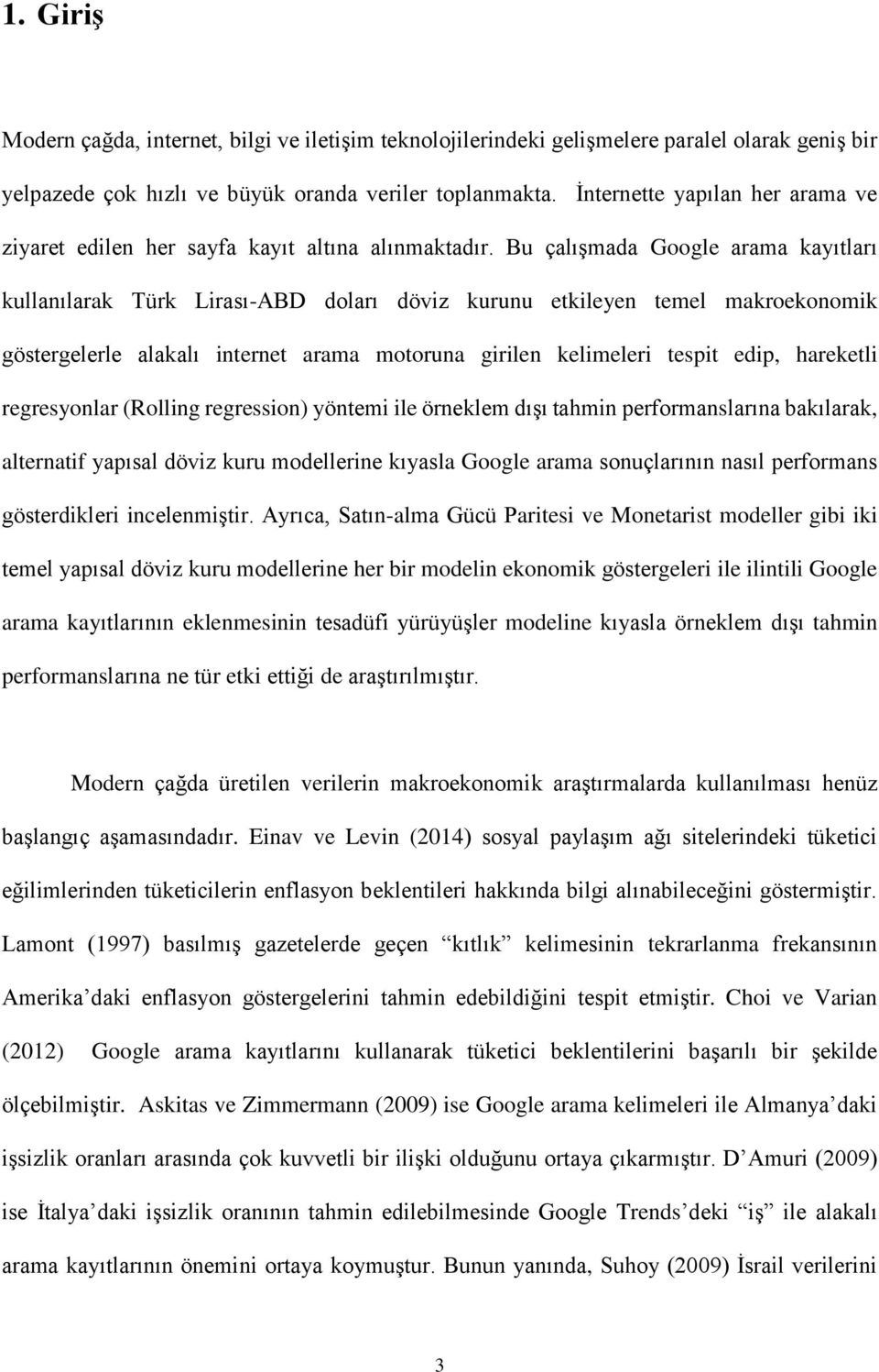 Bu çalışmada Google arama kayıtları kullanılarak Türk Lirası-ABD doları döviz kurunu etkileyen temel makroekonomik göstergelerle alakalı internet arama motoruna girilen kelimeleri tespit edip,