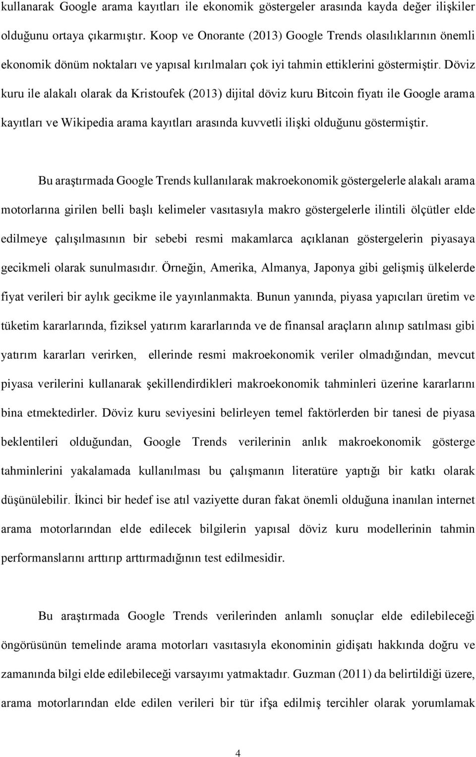 Döviz kuru ile alakalı olarak da Kristoufek (2013) dijital döviz kuru Bitcoin fiyatı ile Google arama kayıtları ve Wikipedia arama kayıtları arasında kuvvetli ilişki olduğunu göstermiştir.