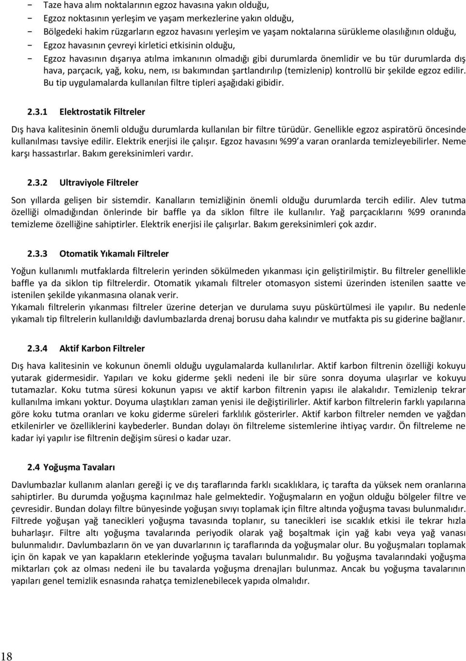 parçacık, yağ, koku, nem, ısı bakımından şartlandırılıp (temizlenip) kontrollü bir şekilde egzoz edilir. Bu tip uygulamalarda kullanılan filtre tipleri aşağıdaki gibidir. 2.3.