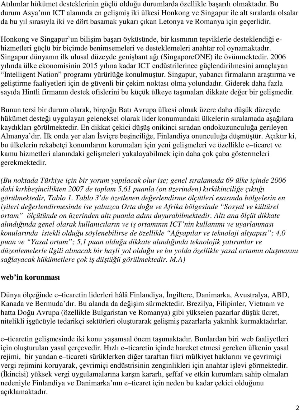 Honkong ve Singapur un bilişim başarı öyküsünde, bir kısmının teşviklerle desteklendiği e- hizmetleri güçlü bir biçimde benimsemeleri ve desteklemeleri anahtar rol oynamaktadır.