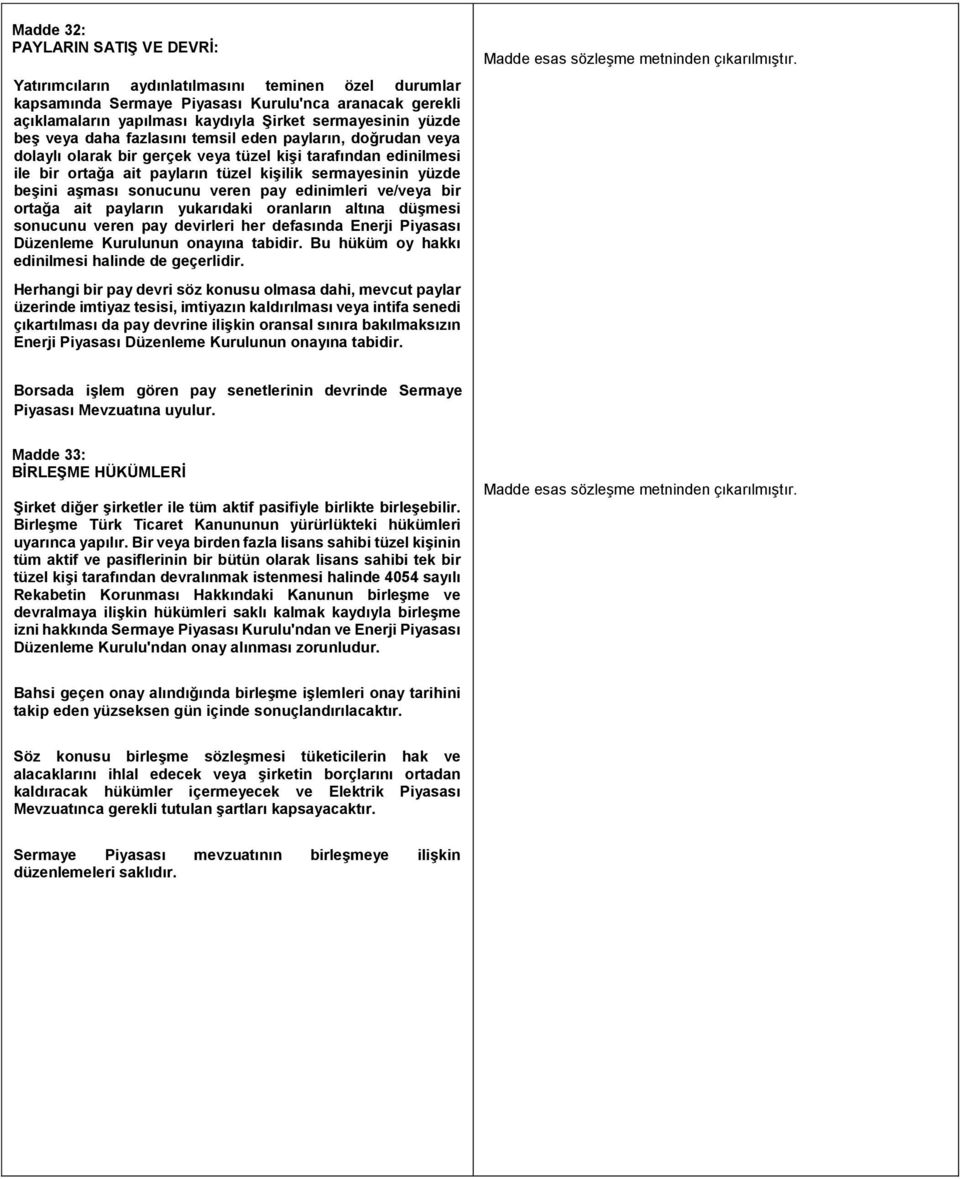 aşması sonucunu veren pay edinimleri ve/veya bir ortağa ait payların yukarıdaki oranların altına düşmesi sonucunu veren pay devirleri her defasında Enerji Piyasası Düzenleme Kurulunun onayına tabidir.